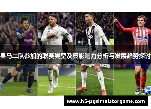 皇马二队参加的联赛类型及其影响力分析与发展趋势探讨
