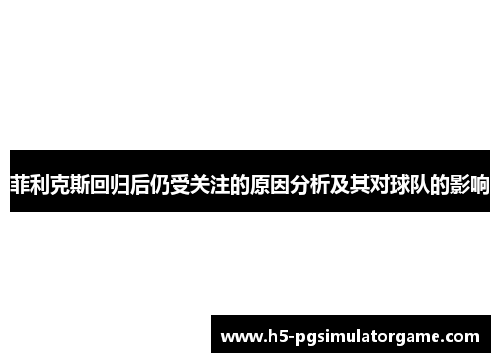 菲利克斯回归后仍受关注的原因分析及其对球队的影响
