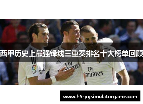 西甲历史上最强锋线三重奏排名十大榜单回顾