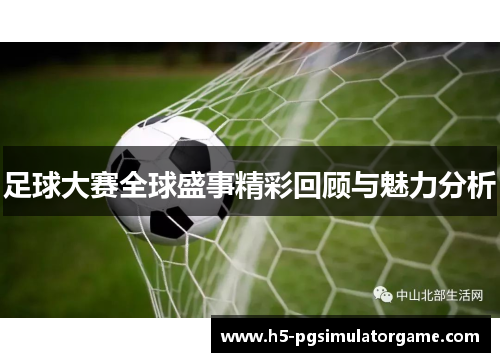 足球大赛全球盛事精彩回顾与魅力分析