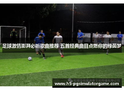 足球激情澎湃必听歌曲推荐 五首经典曲目点燃你的绿茵梦
