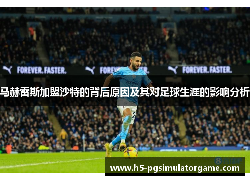 马赫雷斯加盟沙特的背后原因及其对足球生涯的影响分析